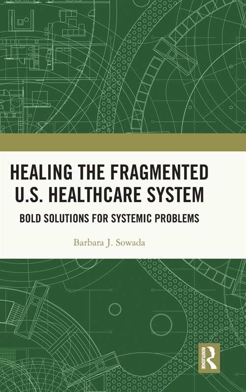 Healing the Fragmented U.S. Healthcare System : Bold Solutions for Systemic Problems (Hardcover)