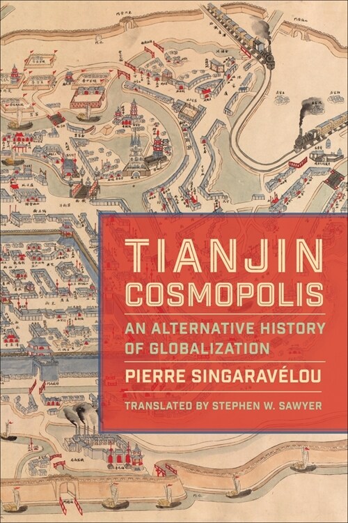 Tianjin Cosmopolis: An Alternative History of Globalization (Paperback)