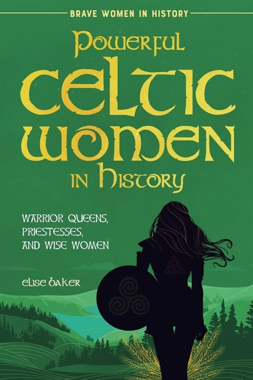 Powerful Celtic Women in History: Warrior Queens, Priestesses, and Wise Women (Paperback)