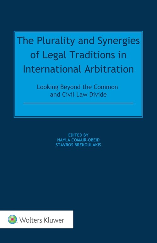 The Plurality and Synergies of Legal Traditions in International Arbitration: Looking Beyond the Common and Civil Law Divide (Hardcover)