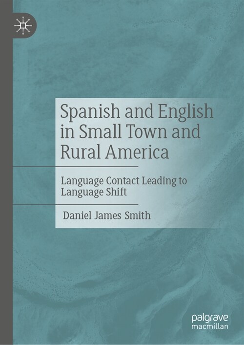 Spanish and English in Small Town and Rural America: Language Contact Leading to Language Shift (Hardcover, 2025)