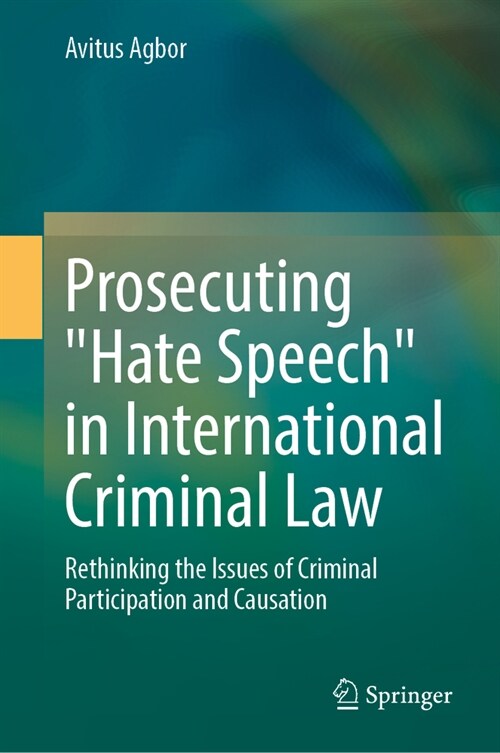 Prosecuting Hate Speech in International Criminal Law: Rethinking the Issues of Criminal Participation and Causation (Hardcover, 2024)