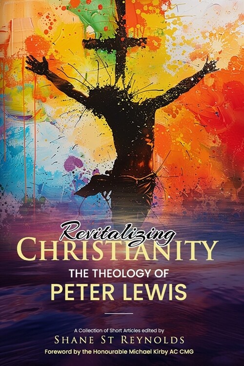 Revitalizing Christianity: The Theology of Peter Lewis: A Collection of Short Articles edited by Shane St Reynolds (Paperback)