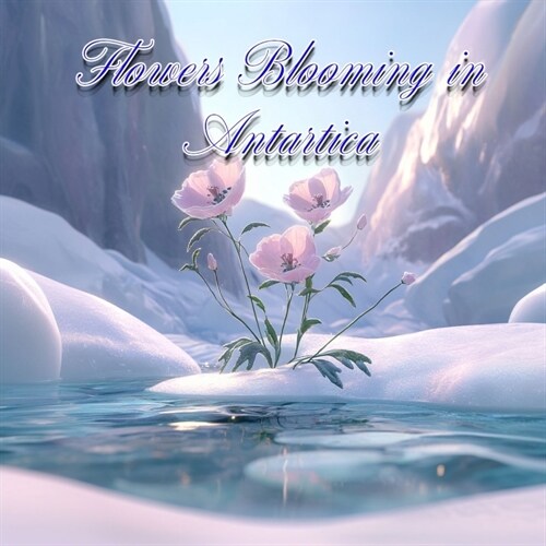 Flowers Blooming in Antarctica (Paperback)