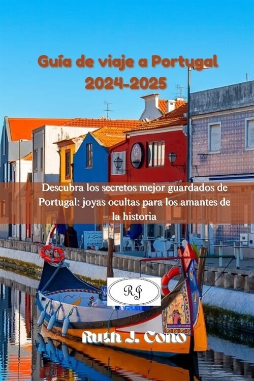 Gu? de viaje a Portugal 2024-2025: Descubra los secretos mejor guardados de Portugal: joyas ocultas para los amantes de la historia (Paperback)