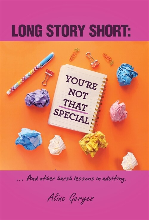 Long Story Short: YOURE NOT THAT SPECIAL: ... And other harsh lessons in adulting. (Hardcover)