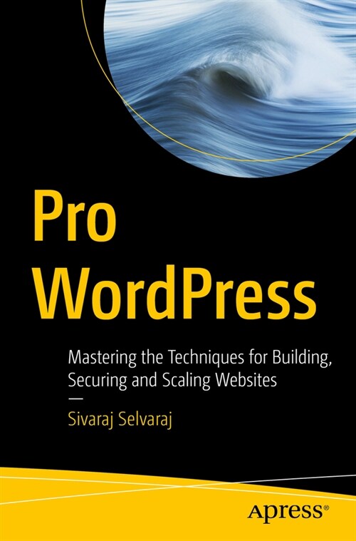 Pro Wordpress: Mastering the Techniques for Building, Securing and Scaling Websites (Paperback)