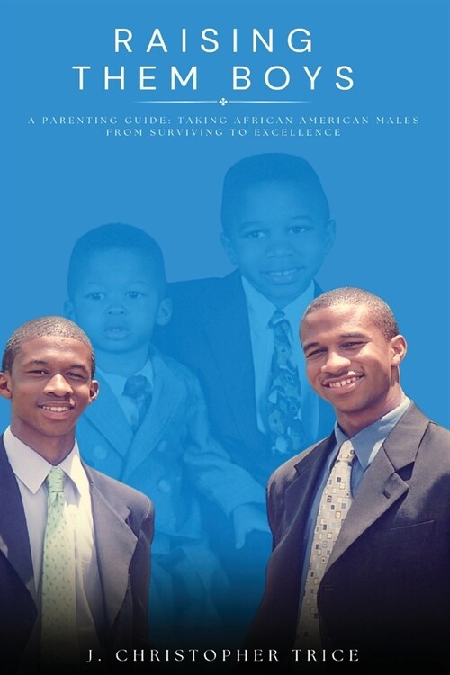 Raising Them Boys: A Parenting Guide: Taking African American Males from Surviving to Excellence (Paperback)