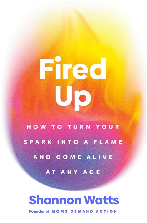 Fired Up: How to Turn Your Spark Into a Flame and Come Alive at Any Age (Hardcover)