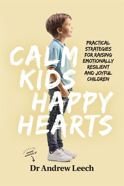 Calm Kids, Happy Hearts: Practical Strategies for Raising Emotionally Resilient and Joyful Children (Paperback)