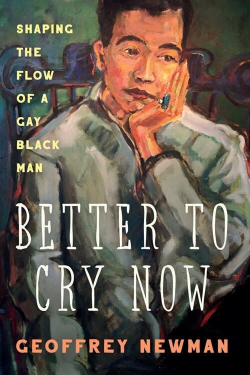 Better To Cry Now: Shaping the Flow of a Gay Black Man (Paperback)