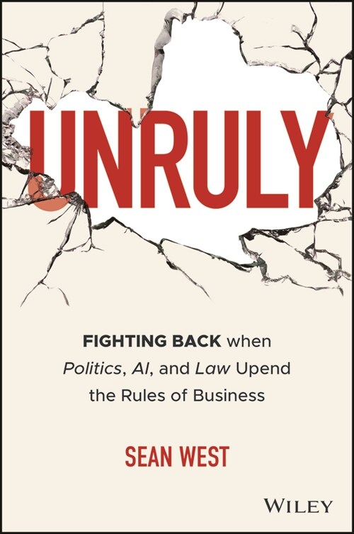 Unruly: Fighting Back When Politics, Ai, and Law Upend the Rules of Business (Hardcover)