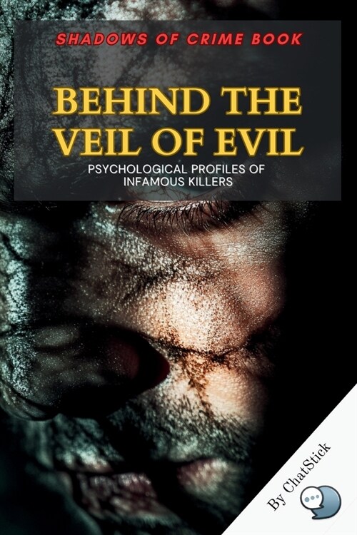 Behind the Veil of Evil: Psychological Profiles of Infamous Killers: A Deep Dive into the Minds of Historys Most Notorious Murderers (Paperback)