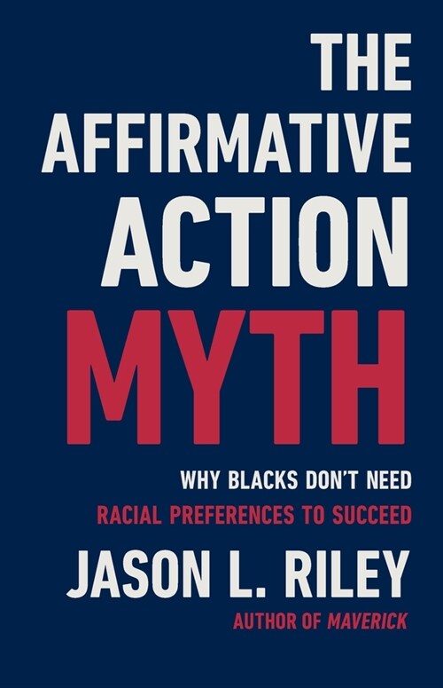 The Affirmative Action Myth: Why Blacks Dont Need Racial Preferences to Succeed (Hardcover)