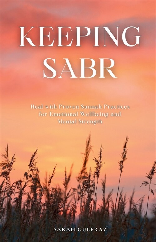 Keeping Sabr: Heal with Proven Sunnah Practices for Emotional Wellbeing and Mental Strength (Paperback)