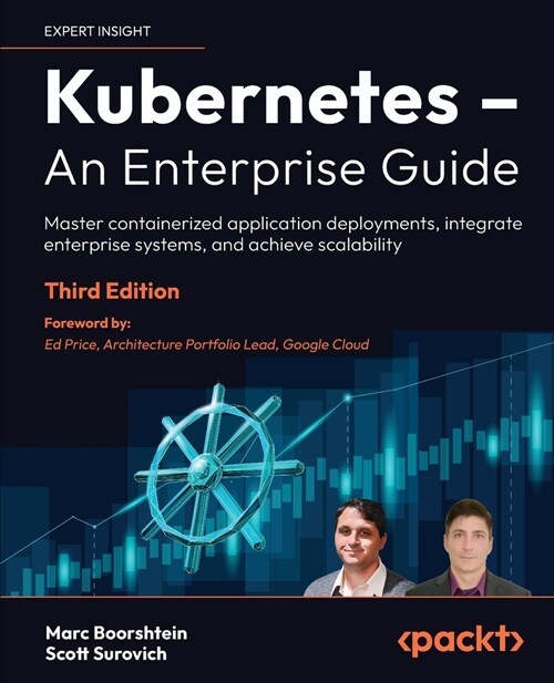 Kubernetes - An Enterprise Guide - Third Edition: Master containerized application deployments, integrate enterprise systems, and achieve scalability (Paperback, 3)