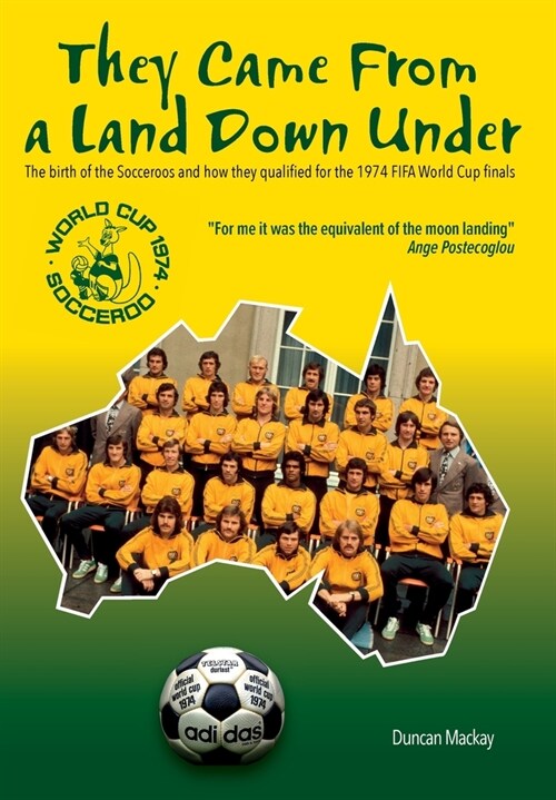 They Came From a Land Down Under: The birth of the Socceroos and how they qualified for the 1974 FIFA World Cup finals (Hardcover)