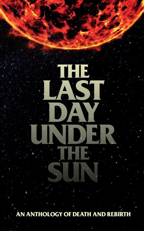 The Last Day Under The Sun: An Anthology of Death and Rebirth (Paperback)