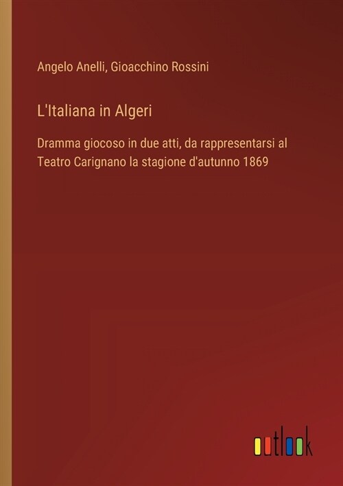 LItaliana in Algeri: Dramma giocoso in due atti, da rappresentarsi al Teatro Carignano la stagione dautunno 1869 (Paperback)