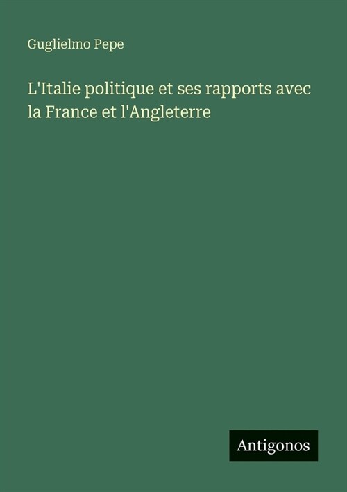 LItalie politique et ses rapports avec la France et lAngleterre (Paperback)