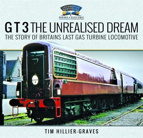 G T 3 The Unrealised Dream : The Story of Britains Last Gas Turbine Locomotive (Hardcover)