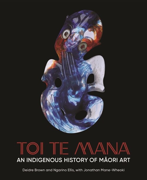 Toi Te Mana: An Indigenous History of Maori Art (Hardcover)