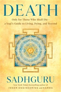 Death: Only for Those Who Shall Die--A Yogi's Guide to Living, Dying, and Beyond (Hardcover)
