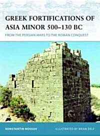 Greek Fortifications of Asia Minor 500-130 BC : From the Persian Wars to the Roman Conquest (Paperback)