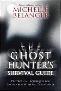 The Ghost Hunters Survival Guide: Protection Techniques for Encounters with the Paranormal (Paperback)