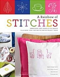 A Rainbow of Stitches: Embroidery and Cross-Stitch Basics Plus More Than 1,000 Motifs and 80 Project Ideas (Paperback)