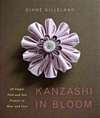 Kanzashi in Bloom: 20 Simple Fold-And-Sew Projects to Wear and Give (Paperback)
