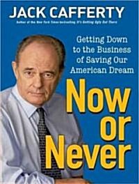 Now or Never: Getting Down to the Business of Saving Our American Dream (Audio CD, Library)