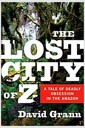 The Lost City of Z: A Tale of Deadly Obsession in the Amazon (Hardcover)
