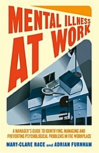Mental Illness at Work : A Managers Guide to Identifying, Managing and Preventing Psychological Problems in the Workplace (Hardcover)
