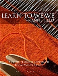 Learn to Weave with Anne Field : A Project-based Approach to Learning Weaving Basics (Paperback)