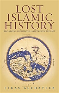 Lost Islamic History : Reclaiming Muslim Civilisation from the Past (Paperback)