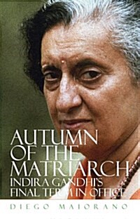 Autumn of the Matriarch : Indira Gandhis Final Term in Office (Hardcover)