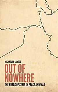 Out of Nowhere : The Kurds of Syria in Peace and War (Hardcover)