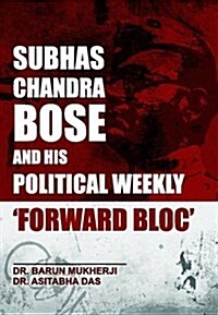Subhas Chandra Bose and His Political Weekly Forward Bloc (Hardcover)