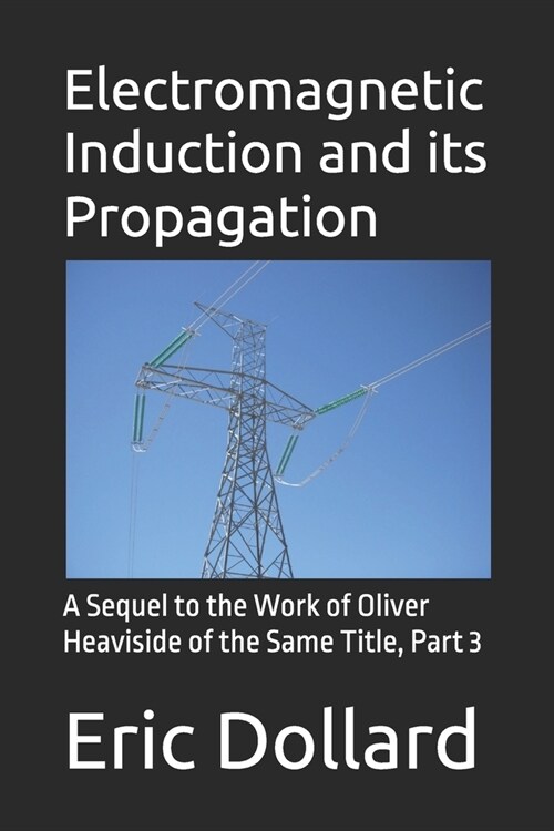 Electromagnetic Induction and its Propagation: A Sequel to the Work of Oliver Heaviside of the Same Title, Part 3 (Paperback)