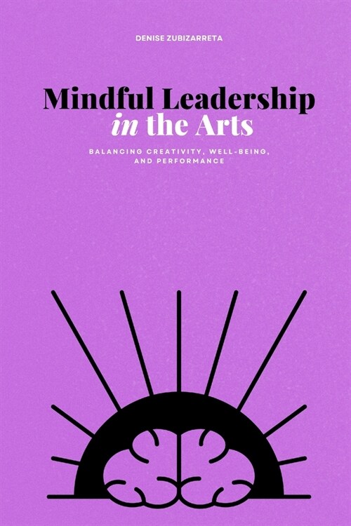 Mindful Leadership in the Arts: Balancing Creativity, Well-being, and Performance (Paperback)