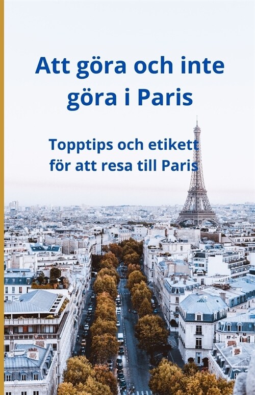 Att g?a och inte g?a i Paris: Topptips och etikett f? att resa till Paris (Paperback)