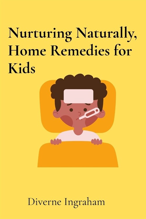 Nurturing Naturally, Home Remedies for Kids: A Parents Guide (Paperback)