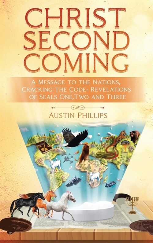 Christ Second Coming: A Message to the Nations, Cracking the Code - Revelations of Seals One, Two, and Three (Hardcover)