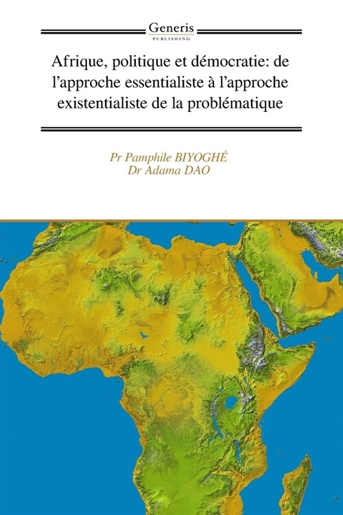 Afrique, politique et d?ocratie: de lapproche essentialiste ?lapproche existentialiste de la probl?atique (Paperback)