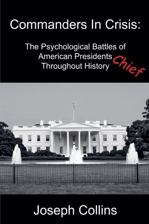 Commanders In Crisis: The Psychological Battles of American Presidents Throughout History (Paperback)