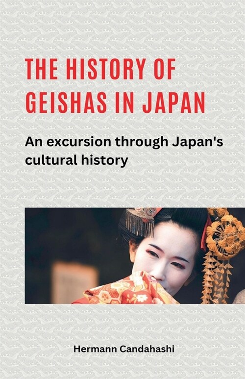 The history of geishas in Japan An excursion through Japans cultural history (Paperback)