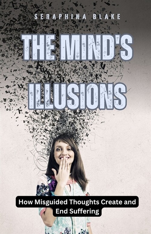 The Minds Illusions: How Misguided Thoughts Create and End Suffering (Paperback)