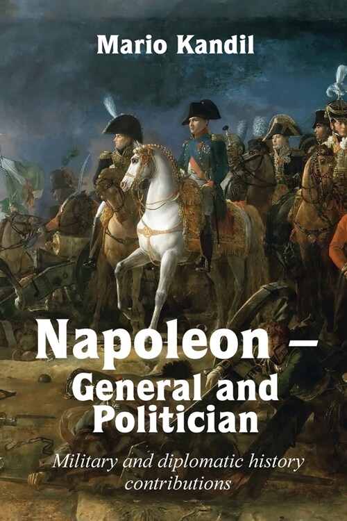 Napoleon - General and Politician: Military and diplomatic history contributions (Paperback)