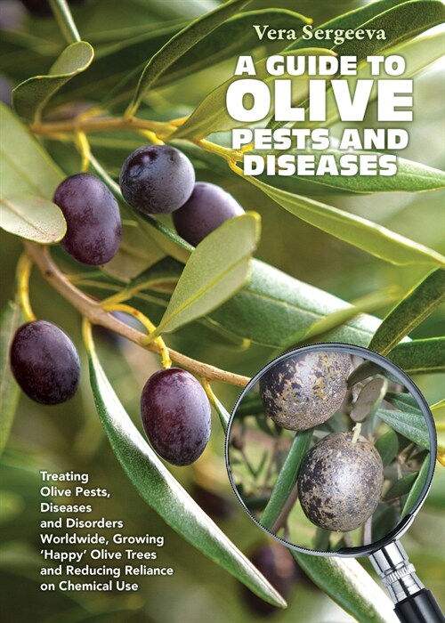 A Guide to Olive Pests & Diseases: Treating Olive Pests, Diseases and Disorders Worldwide, Growing Happy Olive Trees and Reducing Reliance on Chemic (Paperback)